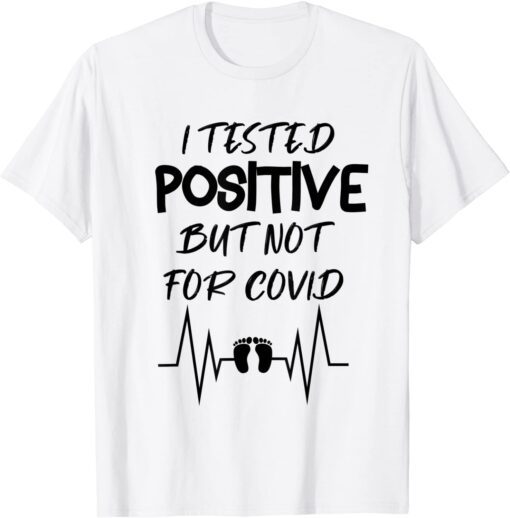 Pregnancy Announcement I Tested Positive But Not For Covid Tee Shirt