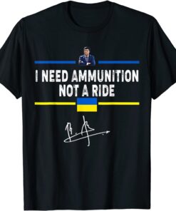 President Zelensky I Need Ammunition Not A Ride Ukraine Flag Love Ukraine T-Shirt