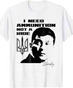 President Zelensky I Need Ammunition Not A Ride Ukraine Peace Ukraine Shirt