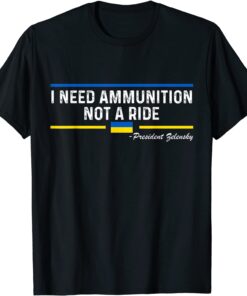 President Zelensky I Need Ammunition Not a Ride Ukraine Flag Peace Ukraine Shirt
