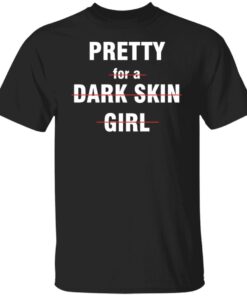 Pretty for a dark skin girl Tee shirt