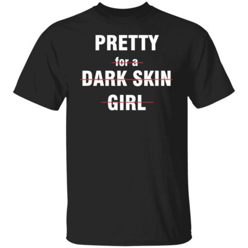 Pretty for a dark skin girl Tee shirt