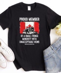 Proud Member Of A Small Fringe Minority With Unacceptable Views Freedom Convoy 2022 Canadian Tee Shirt