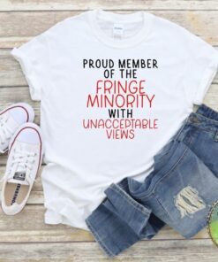 Proud member of the fringe Minority With Unacceptable Views Freedom Convoy Tee Shirt