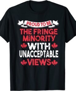 Proud Member Of The Fringe Minority With Unacceptable Views Tee Shirt