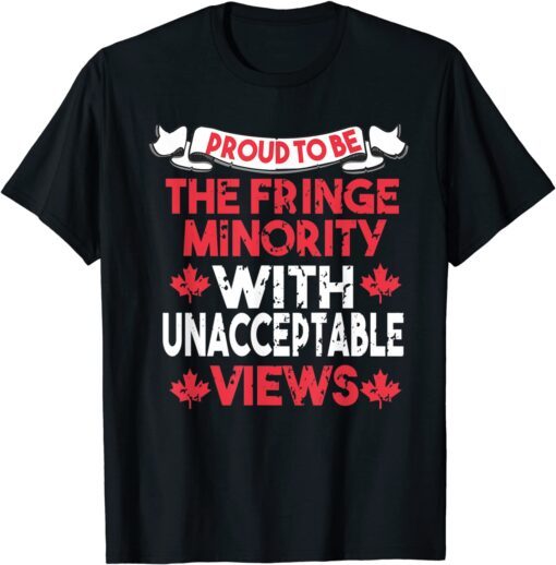 Proud Member Of The Fringe Minority With Unacceptable Views Tee Shirt