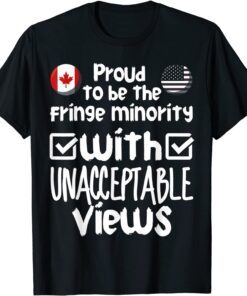 Proud To Be The Fringe Minority With Unacceptable Views Tee Shirt