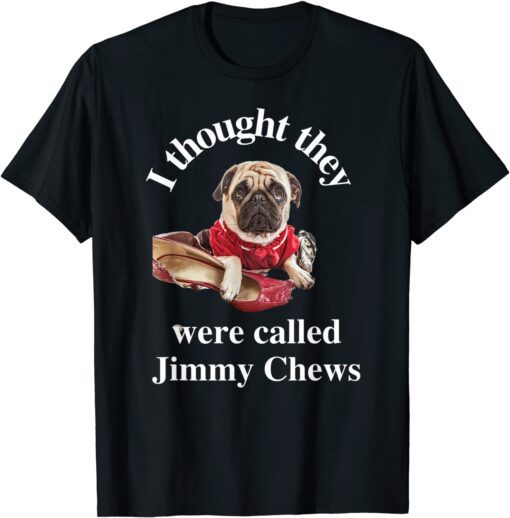 Pug Puppy Dog Pet Paw Thought They Were Jimmy Chews Tee Shirt