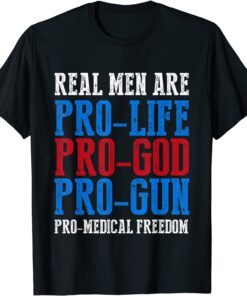 Real Men Are Pro Life Pro God Pro Gun Pro Freedom Tee Shirt