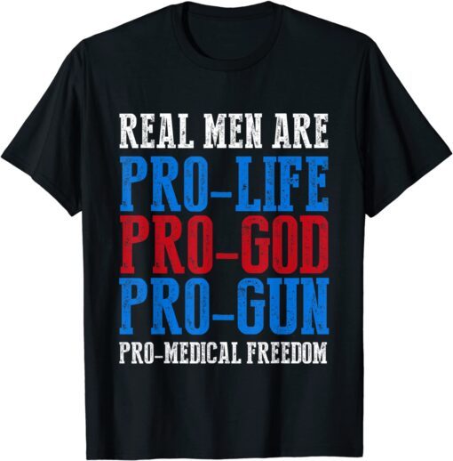 Real Men Are Pro Life Pro God Pro Gun Pro Freedom Tee Shirt