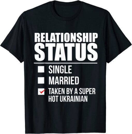 Relationship Status Taken Super Hot Ukrainian Tee Shirt