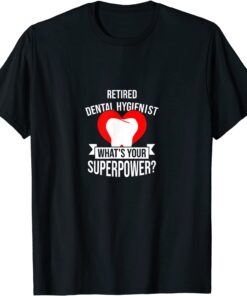 Retired Dental Hygienist What's Your Superpower Retirement Tee Shirt