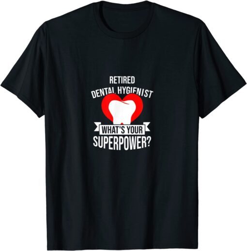 Retired Dental Hygienist What's Your Superpower Retirement Tee Shirt