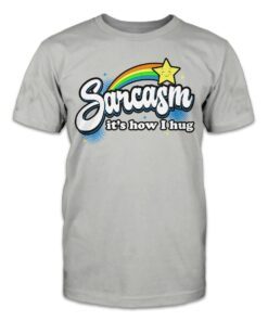 Sarcasm - it's how I hug Tee Shirt