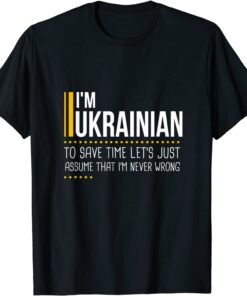 Save Time Lets Assume Ukrainian Is Never Wrong Ukraine Tee Shirt