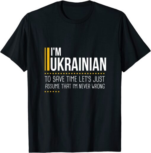 Save Time Lets Assume Ukrainian Is Never Wrong Ukraine Tee Shirt