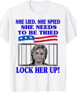 She Lied She Spied She Needs To Be Tried Lock Her Up Hillary Tee Shirt