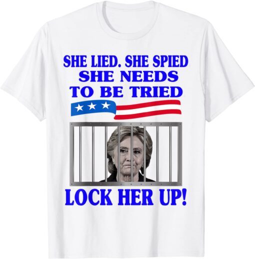 She Lied She Spied She Needs To Be Tried Lock Her Up Hillary Tee Shirt