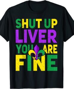 Shut Up Liver You're Fine Mardi Gras Parade 2022 Tee Shirt