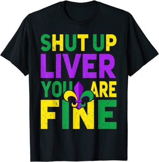 Shut Up Liver You're Fine Mardi Gras Parade 2022 Tee Shirt