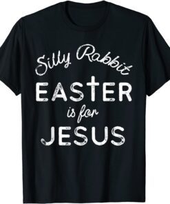 Silly Rabbit Easter is for Jesus Christians Tee Shirt