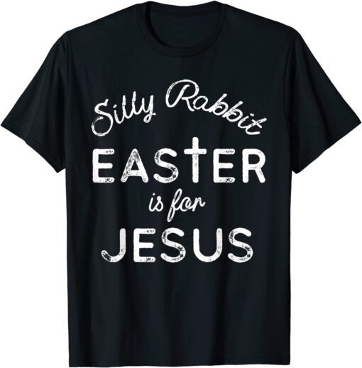 Silly Rabbit Easter is for Jesus Christians Tee Shirt