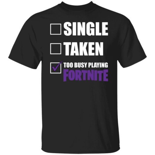 Single Taken Too Busy Playing Fortnite Tee shirt