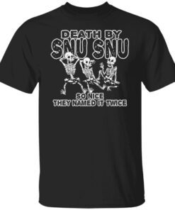 Skeletons Death By Snu Snu So Nice They Named It Twice Tee shirt