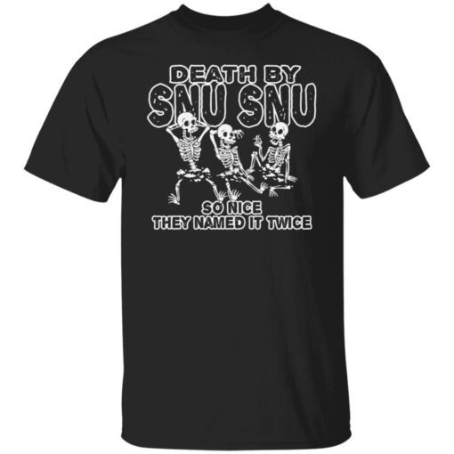 Skeletons Death By Snu Snu So Nice They Named It Twice Tee shirt