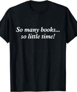 So Many Books Little Time Loves to Read Books Tee Shirt