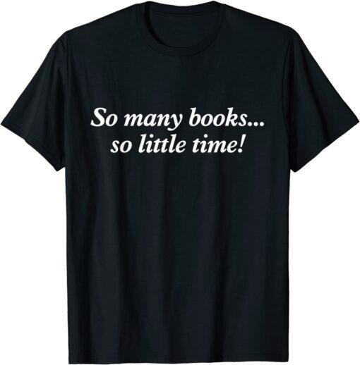 So Many Books Little Time Loves to Read Books Tee Shirt