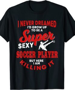 Soccer Player Saying Soccer Lover Tee Shirt