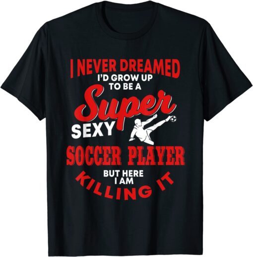 Soccer Player Saying Soccer Lover Tee Shirt