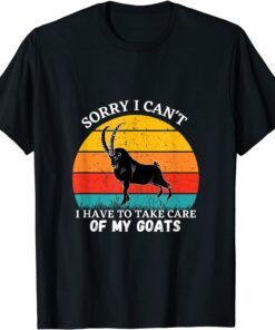 Sorry I Can't I Have To Take Care Of My Goats T-Shirt