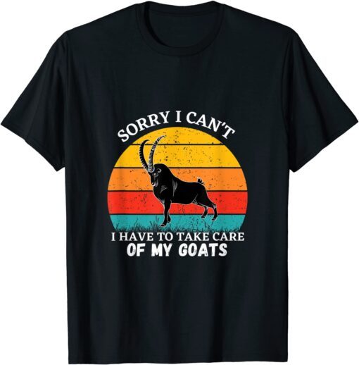 Sorry I Can't I Have To Take Care Of My Goats T-Shirt