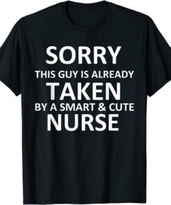 Sorry This Guy Is Already Taken By A Smart and Cute Nurse Tee Shirt