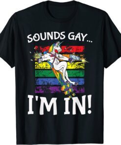 Sounds Gay I'm in Rainbow Proudly Support Unicorn Tee Shirt