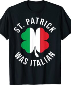 St Patrick Was Italian Clover Shamrocks Irish Italian Flag Tee Shirt