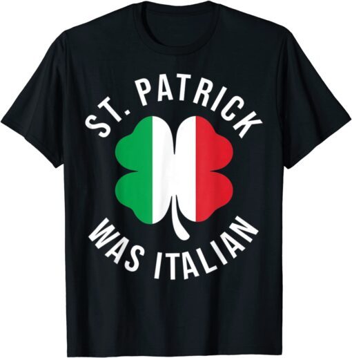 St Patrick Was Italian Clover Shamrocks Irish Italian Flag Tee Shirt