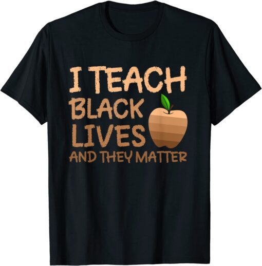 Teacher Black History, I Teach Black Lives and They Matter T-Shirt