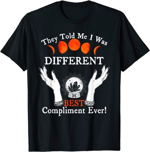 They Told Me I Was Different Best Compliment Ever Tee Shirt