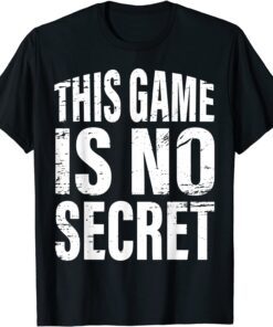 This Game Is No Secret Tee T-Shirt