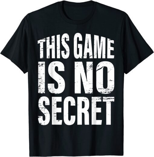 This Game Is No Secret Tee T-Shirt