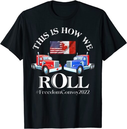 This Is How We roll Canada Freedom Convoy 2022 Tee Shirt