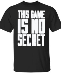 This game is not secret Tee shirt