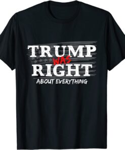 Trump Was Right About Everything, Anti Biden Outfits Tee Shirt