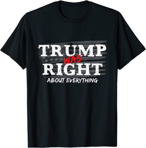 Trump Was Right About Everything, Anti Biden Outfits Tee Shirt