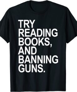 Try Reading Books and Banning Guns Tee Shirt