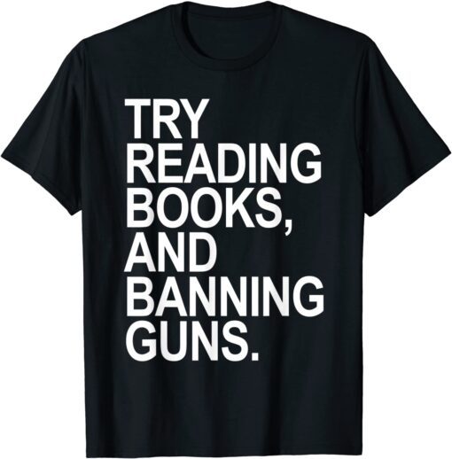 Try Reading Books and Banning Guns Tee Shirt