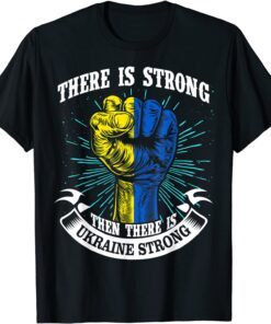 Ukraine Strong There Is Strong Then There Is Ukraine Gift Shirt